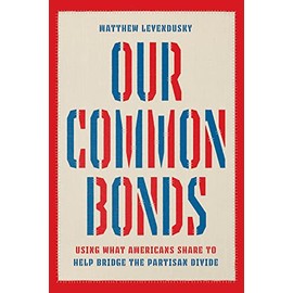 Our Common Bonds: Using What Americans Share to Help Bridge the Partisan Divide (Chicago Studies in American Politics)