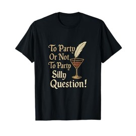 Elizabethan Script to Party Or Not to Party Silly Question T-Shirt