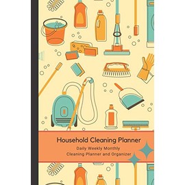 Household Cleaning Planner - Daily Weekly Monthly Cleaning Planner and Organizer: The Perfect Household Cleaning Planner to make your Housework and ... and Organized. Daily, Weekly and Monthly.