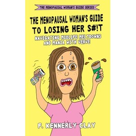 The Menopausal Woman's Guide to Losing Her S#!t: Navigating midlife mania and meltdowns with verve