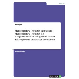 Metakognitive Therapie. Verbessert Metakognitive Therapie die alltagspraktischen Fähigkeiten von an Schizophrenie erkrankten Menschen?