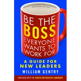 Be the Boss Everyone Wants to Work For: A Guide for New Leaders