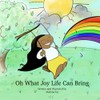 Oh What Joy Life Can Bring