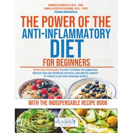 The Power of The Anti-Inflammatory Diet for Beginners: Effective Strategies to Fight Systemic Inflammation, Reduce Pain and Increase Physical and Mental Energy to Thrive in An Ever-Changing World