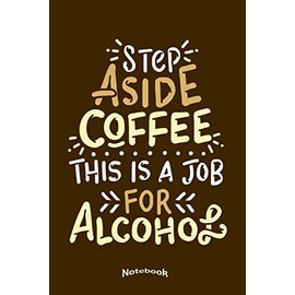 My Step Aside Coffee Notebook: Funny Alcohol Quote and Drinking Themed Notebook, Diary or Journal Gift for Coffee Fans and Lovers of Coffee Beans and ... Cream Paper, Glossy Finished Soft Cover