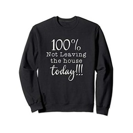 Introvert Gift 100% Not Leaving the House Today Stay Inside Sweatshirt