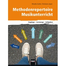 Methodenrepertoire Musikunterricht: Zugänge - Lernwege - Aufgaben