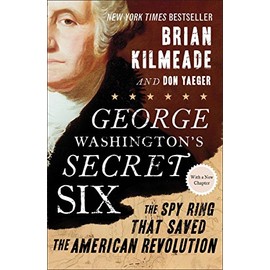 George Washington's Secret Six: The Spy Ring That Saved the American Revolution