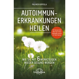Autoimmunerkrankungen heilen: Wie Sie mit 6 Werkzeugen wieder gesund werden. Mit Vorwort des New York Times Besteller Autors Dr. Mark Hyman.