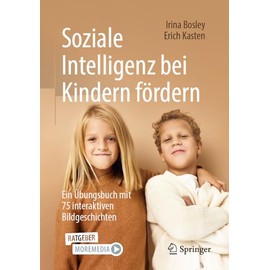 Soziale Intelligenz bei Kindern fördern: Ein Übungsbuch mit 75 interaktiven Bildgeschichten