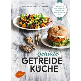 Geniale Getreideküche: Vegetarisch und vollwertig genießen mit Dinkel, Quinoa und Co.