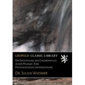 Die Entstehung des Chlorophylls in der Pflanze: Eine Physiologische Untersuchung