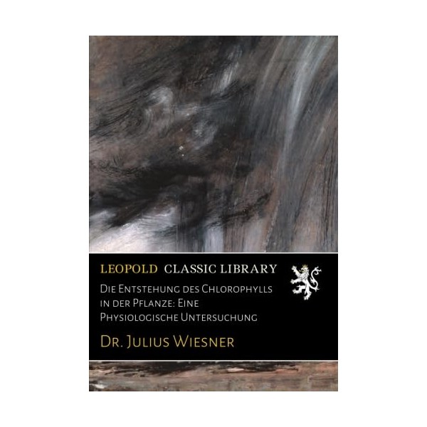 Die Entstehung des Chlorophylls in der Pflanze: Eine Physiologische Untersuchung