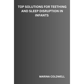 Top Solutions for Teething and Sleep Disruption in Infants: Proven Methods to Soothe Teething Pain and Ensure Better Sleep for Your Baby
