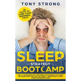 SLEEP STRATEGY BOOTCAMP – 28 DAYS TO CURE YOUR INSOMNIA, FAST!: The 11 Hardcore Anti-Insomnia Strategies that Kept Me Sane over the Last 25 Years – Effectively Stop Sleep Problems Now!