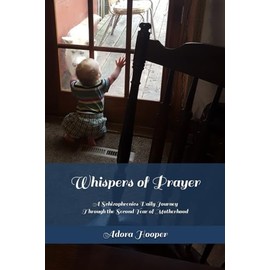 Whispers of Prayer: A Schizophrenics Daily Journey Through the Second Year of Motherhood