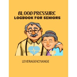 BLOOD PRESSURE LOGBOOK FOR SENIORS: Tracker to Log Your Daily Blood Pressure Readings at Home