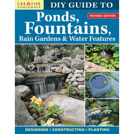 DIY Guide to Ponds, Fountains, Rain Gardens & Water Features, Revised Edition: Designing, Constructing, Planting (Creative Homeowner) Landscaping with Aquatic Plants, Fish, Wooden Bridges, and More