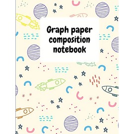 Graph Paper Composition Notebook: Grid Paper Notebook, Quad Ruled, Grid Composition Notebook for Math and Science Students, 8.5'' x 11''