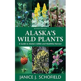 Alaska's Wild Plants, Revised Edition: A Guide to Alaska's Edible and Healthful Harvest