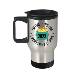 Dumpster Fire 2022 Travel Mug Im Fine Its Fine Everythig Is Fine Funny Sarcastic Gag Jokes White Elephant Secret Santa Ideas for Friends Coworker