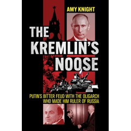 The Kremlin's Noose: Putin's Bitter Feud with the Oligarch Who Made Him Ruler of Russia (NIU Series in Slavic, East European, and Eurasian Studies)