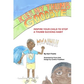 Kiss My Thumb Goodbye: Inspire Your Child to Stop a Thumb Sucking Habit