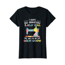 Womens I Have Fat Quarters Jelly Roll Fabric Sewing Machine Lover T-Shirt