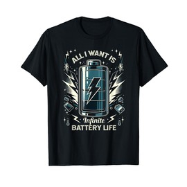 All I Want Is Infinite Battery Life Tech Gadget Fans T-Shirt