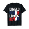 Dominican Republic Flag Dimelo Ke Lo Ke Dominicana T-Shirt