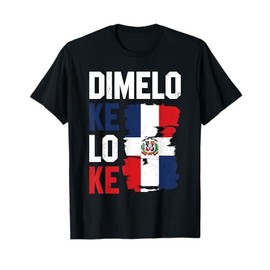 Dominican Republic Flag Dimelo Ke Lo Ke Dominicana T-Shirt