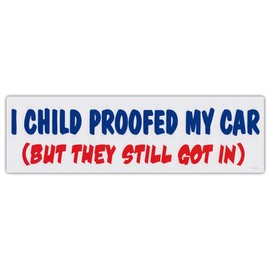 Funny Bumper Stickers Decals: I Child Proofed My Car, But They Still Got in
