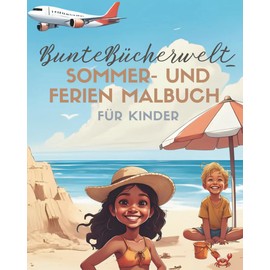 BunteBücherwelt_ Mein Sommer- und Ferienmalbuch: Bunte Ferienabenteuer und sonniger Malspaß für die schönste Zeit des Jahres!