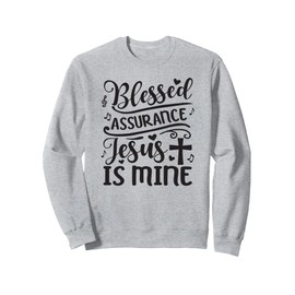 Blessed Assurance Jesus Is Mine Sweatshirt