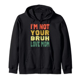 I'm Not Your Bruh, Love Mom Gifts Mother's Day Hooded Jacket, black