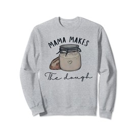 Mama makes the dough Sour dough bread Homemade mom Sweatshirt