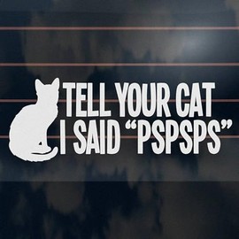 Tell Your Cat I Said Pspsps Car Sticker, Pspsps - Car Bumper, Window, Truck, Yeti Cup Decal Laptop Wall