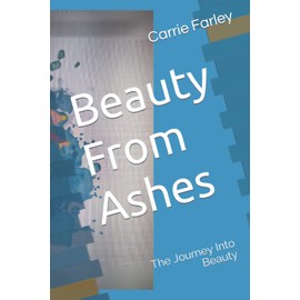Beauty From Ashes: The Journey Into Beauty