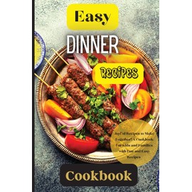 Easy Dinner Recipes Cookbook: Joyful Recipes to Make Together! A Cookbook for Kids and Families with Fun and Easy Recipes