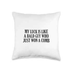 My Luck Is Like A Bald Guy Who Just Won A Comb Throw Pillow