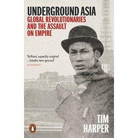 Underground Asia: Global Revolutionaries and the Assault on Empire