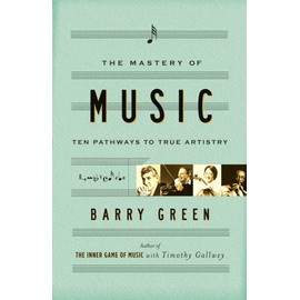 The Mastery of Music: Ten Pathways to True Artistry