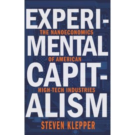 Experimental Capitalism: The Nanoeconomics of American High-Tech Industries (The Kauffman Foundation Series on Innovation and Entrepreneurship)
