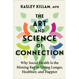 The Art and Science of Connection: Why Social Health Is the Missing Key to Living Longer, Healthier, and Happier