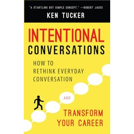 Intentional Conversations: How to Rethink Everyday Conversation and Transform Your Career