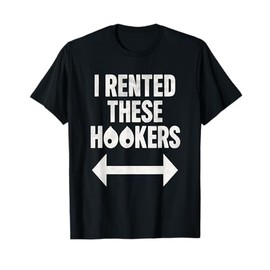 I Rented These Hookers Funny Humor Tee T-Shirt