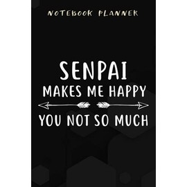 Notebook Planner Senpai Makes Me Happy You Not So Much graphic Otaku Anime Fan: Appointment ,Planner,Budget,Personal Budget,Daily,Simple,6x9 in ,Planning,To Do List
