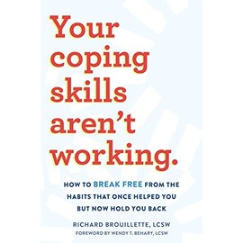 Your Coping Skills Aren't Working: How to Break Free from the Habits that Once Helped You But Now Hold You Back