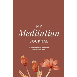 My Meditation Journal: A guide to navigate inner peace through chaos of life