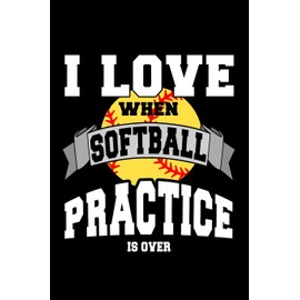 I Love When Softball Practice is Over: Lined Softball Journal